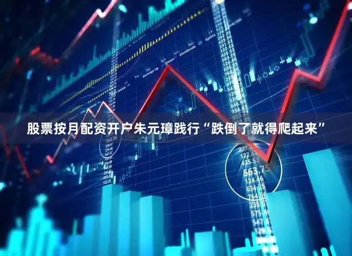 股票按月配资开户朱元璋践行“跌倒了就得爬起来”