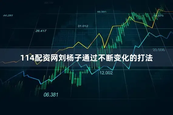 114配资网刘杨子通过不断变化的打法