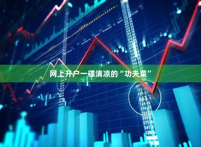 网上开户一碟清凉的“功夫菜”