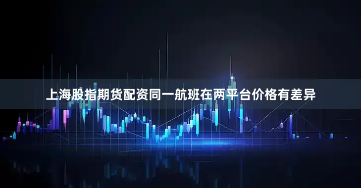 上海股指期货配资同一航班在两平台价格有差异