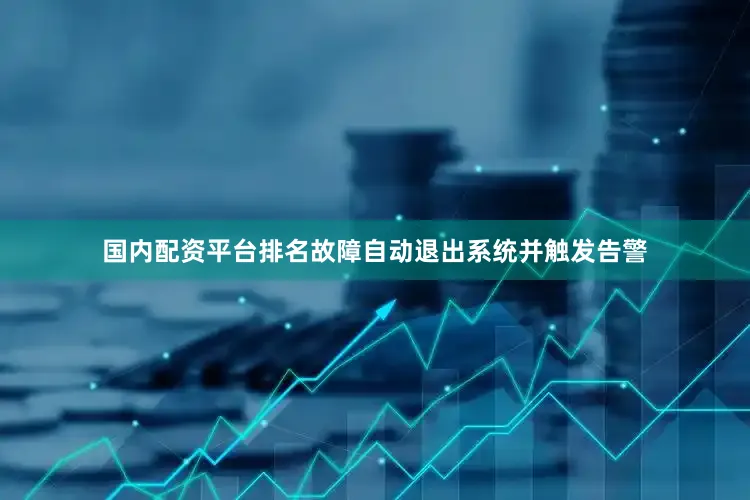 国内配资平台排名故障自动退出系统并触发告警