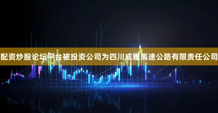 配资炒股论坛平台被投资公司为四川成雅高速公路有限责任公司